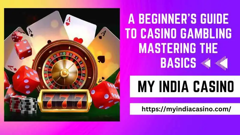 A Beginner’s Guide to Casino Gambling: Mastering the Basics